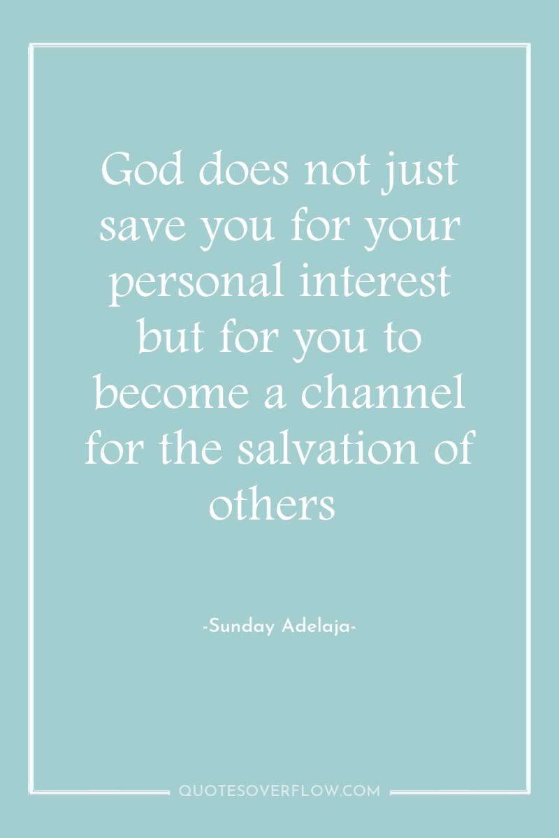 God does not just save you for your personal interest...