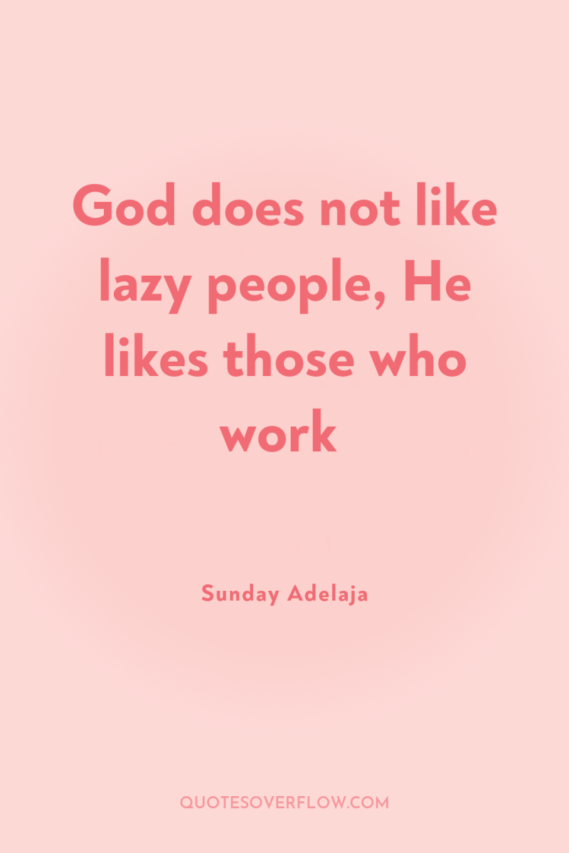 God does not like lazy people, He likes those who...