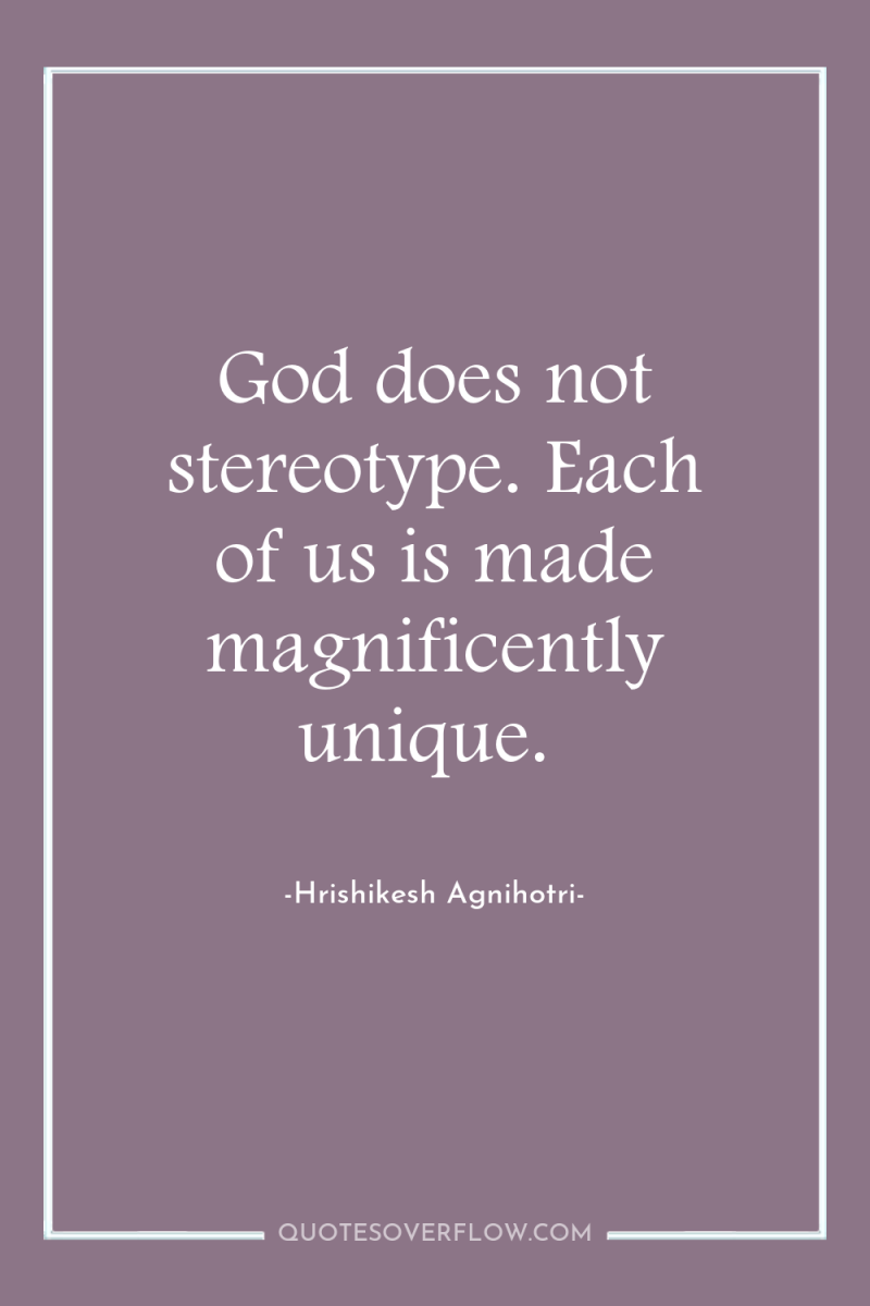 God does not stereotype. Each of us is made magnificently...