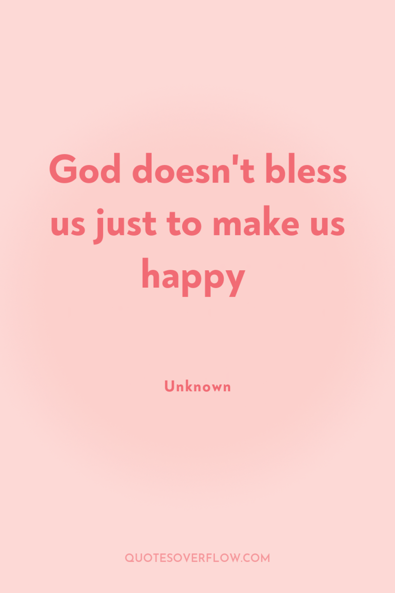 God doesn't bless us just to make us happy 