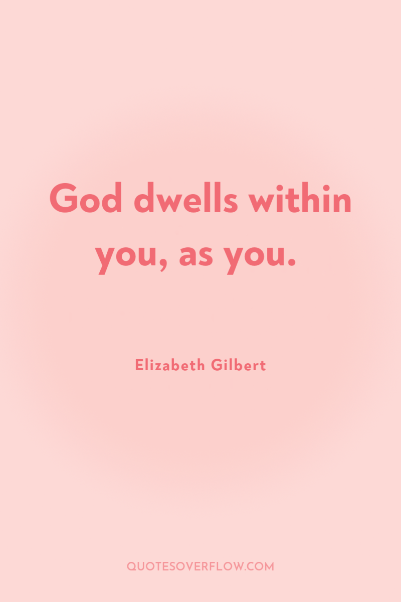 God dwells within you, as you. 