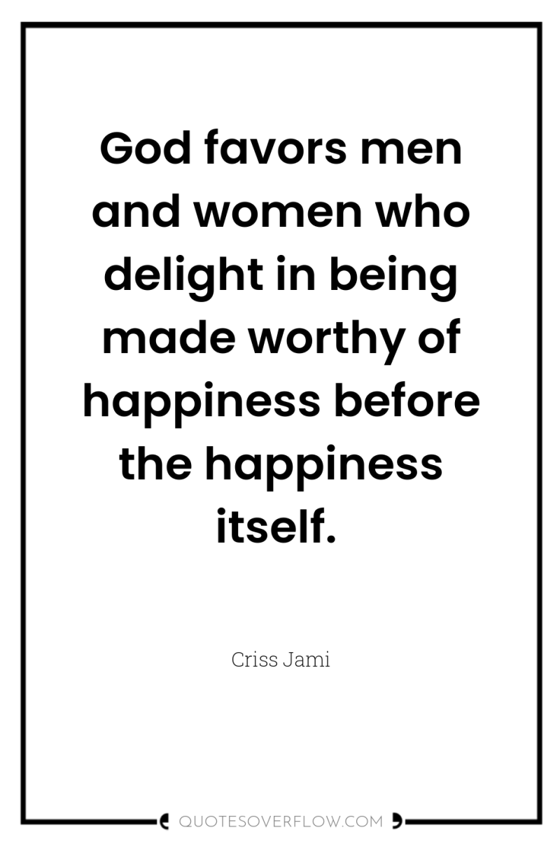 God favors men and women who delight in being made...