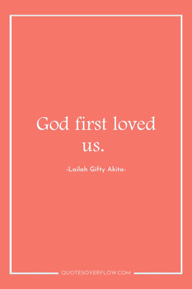God first loved us. 