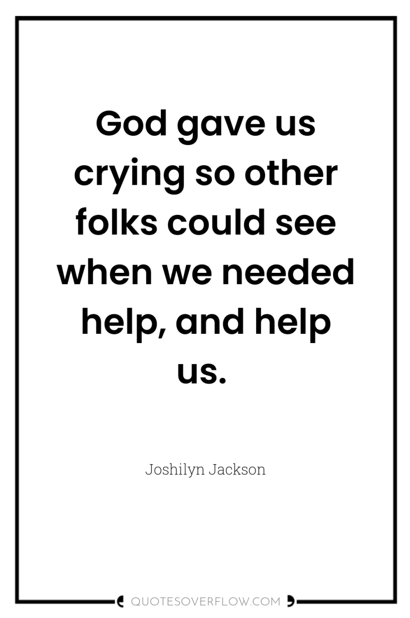 God gave us crying so other folks could see when...