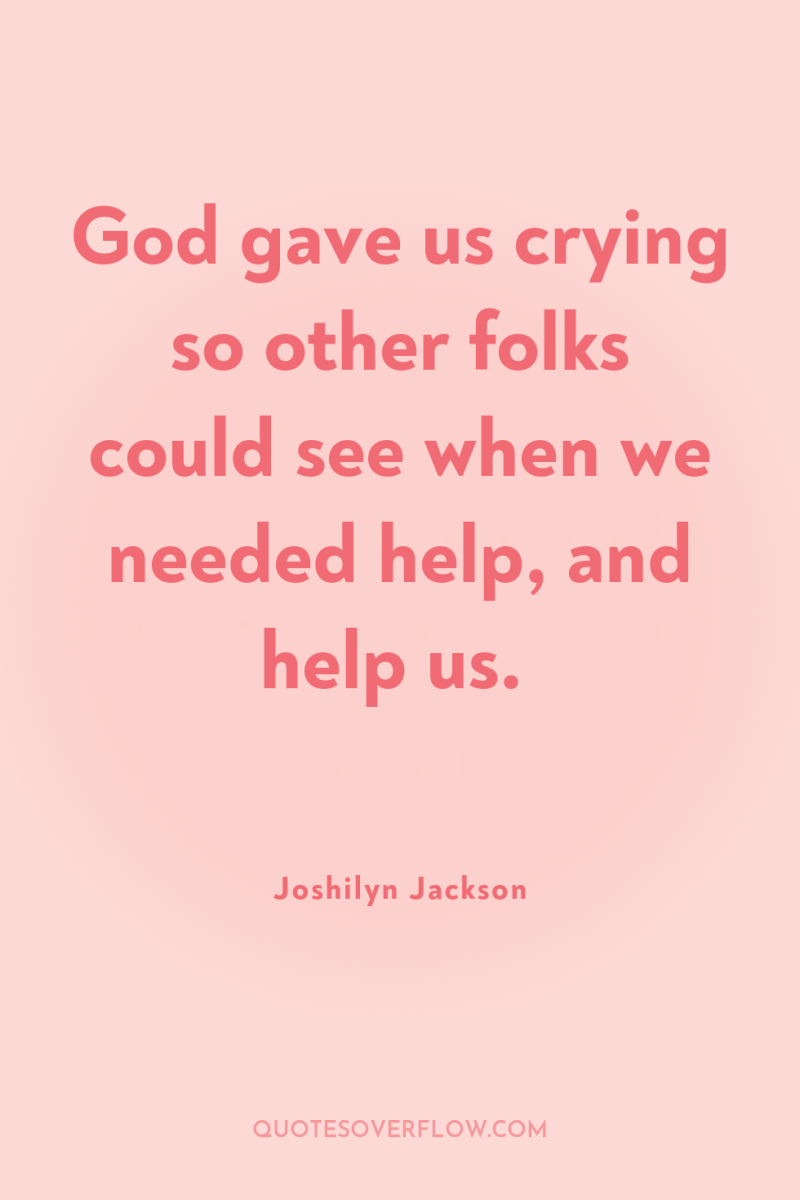 God gave us crying so other folks could see when...