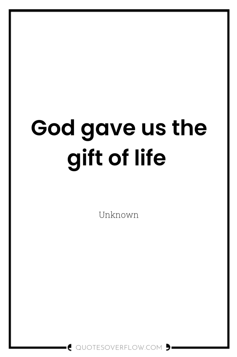 God gave us the gift of life 