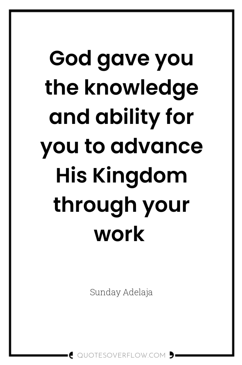 God gave you the knowledge and ability for you to...