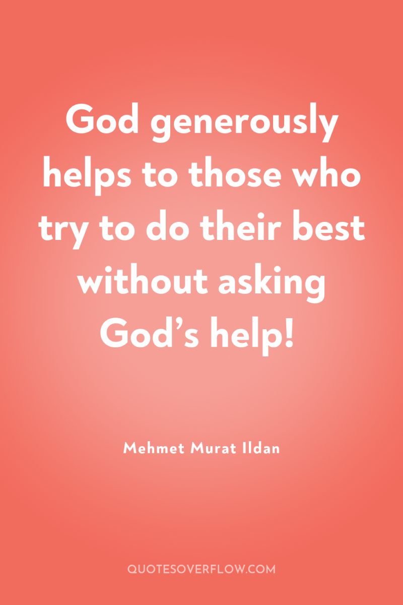 God generously helps to those who try to do their...