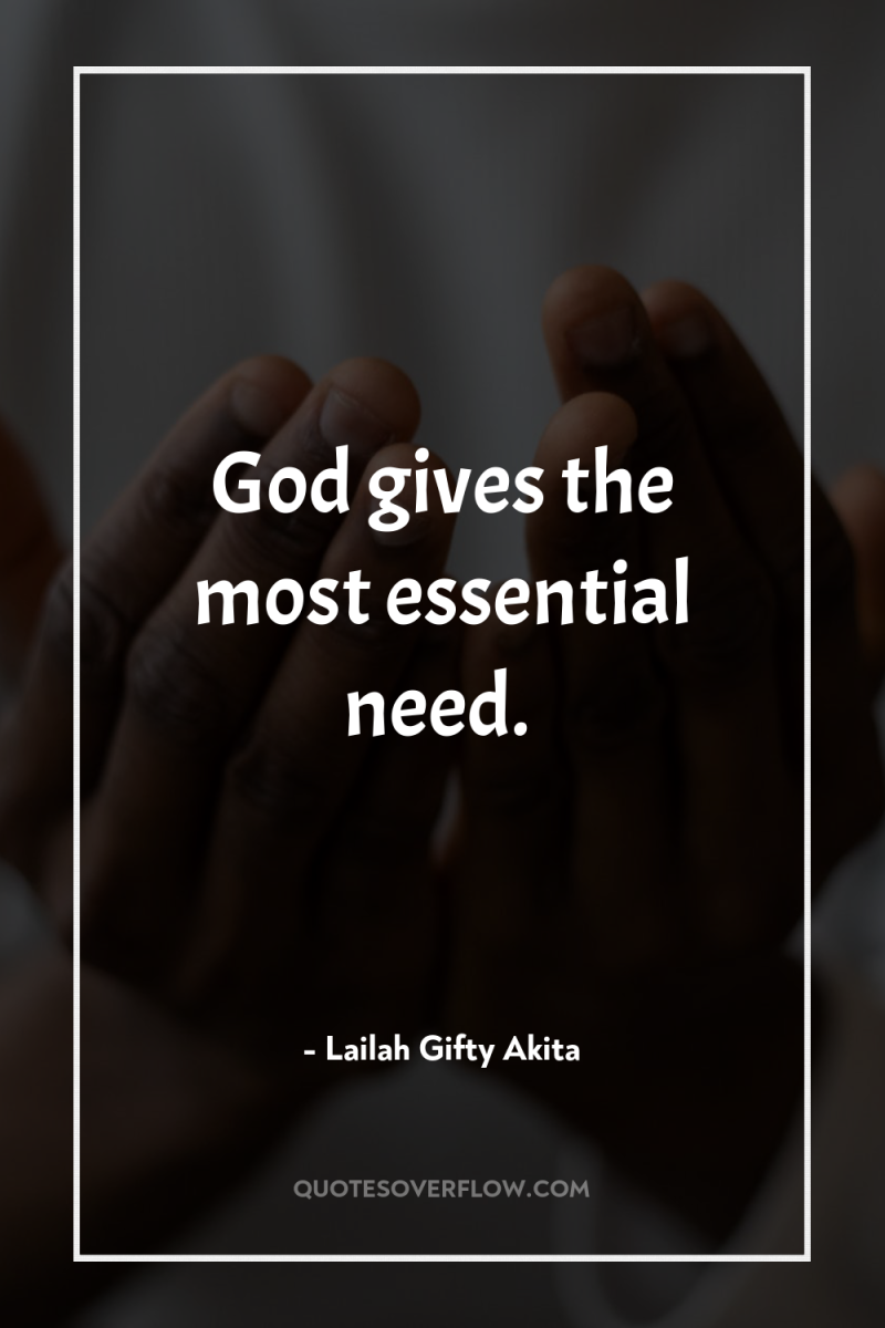 God gives the most essential need. 