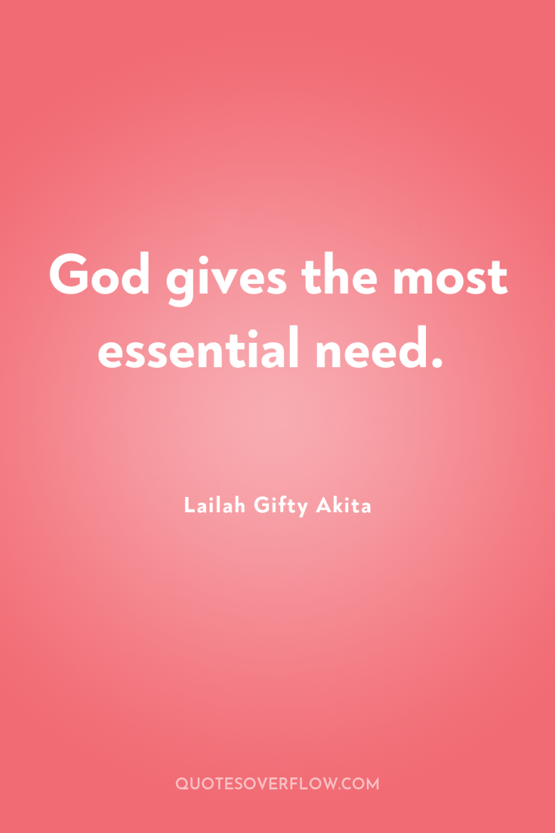 God gives the most essential need. 