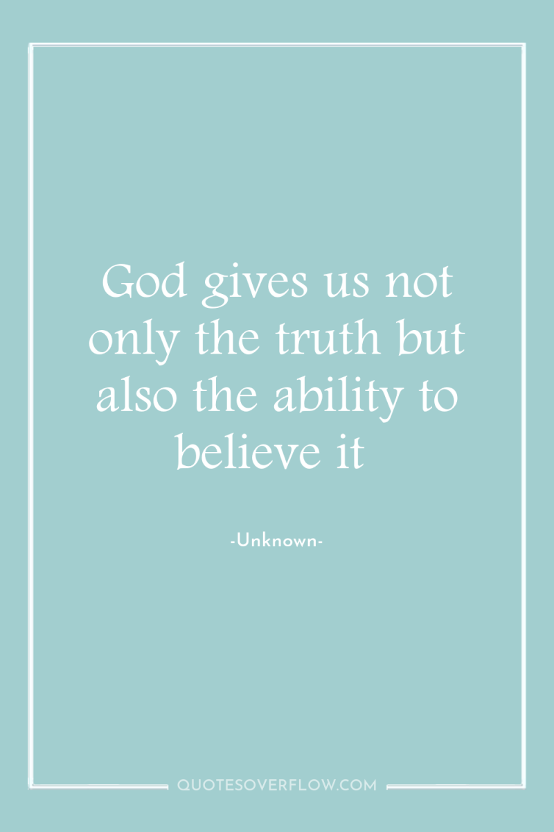 God gives us not only the truth but also the...