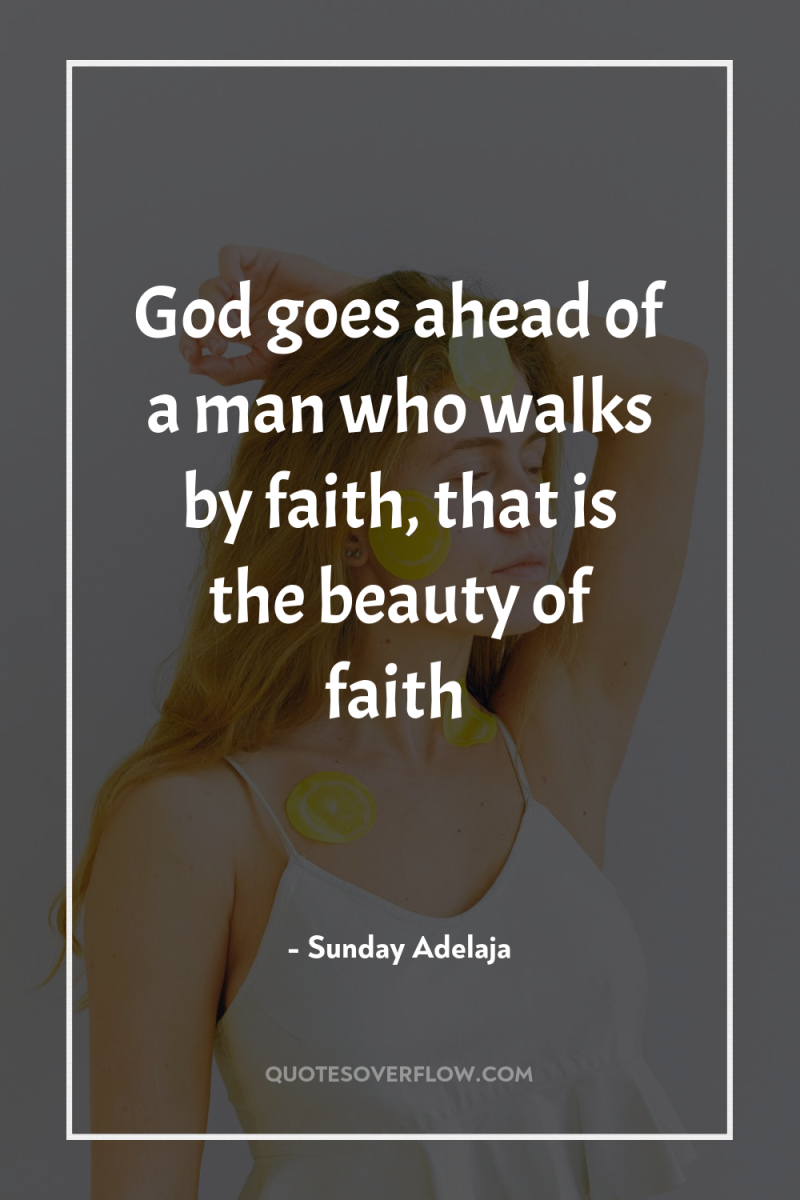 God goes ahead of a man who walks by faith,...