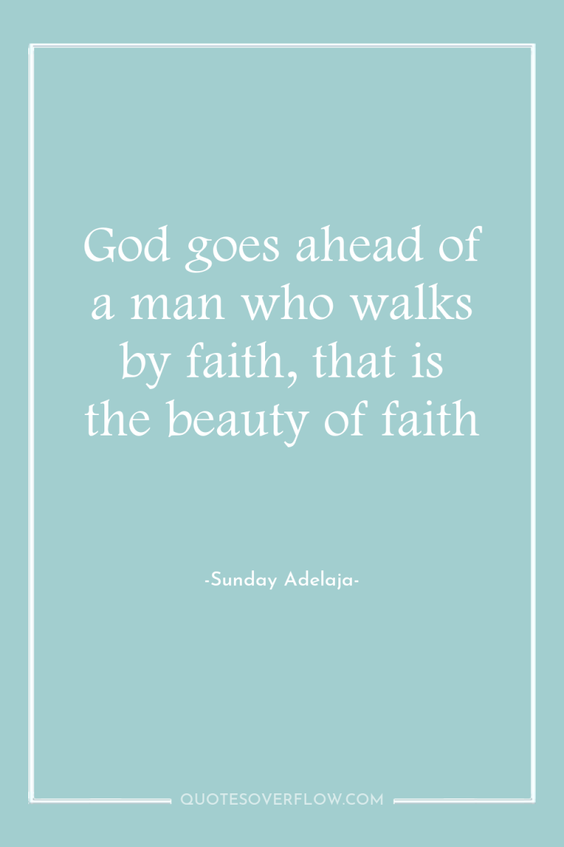 God goes ahead of a man who walks by faith,...