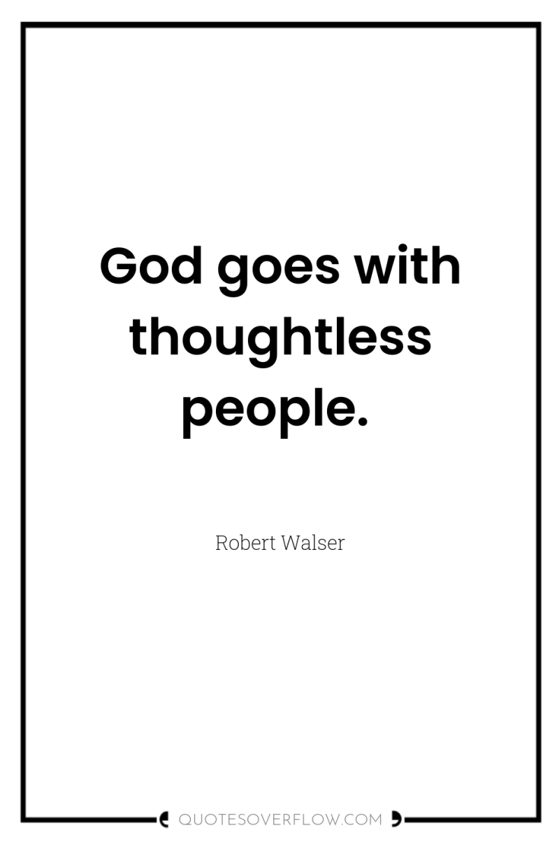 God goes with thoughtless people. 