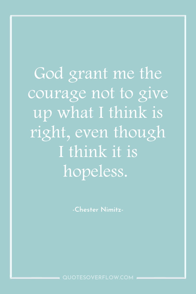 God grant me the courage not to give up what...