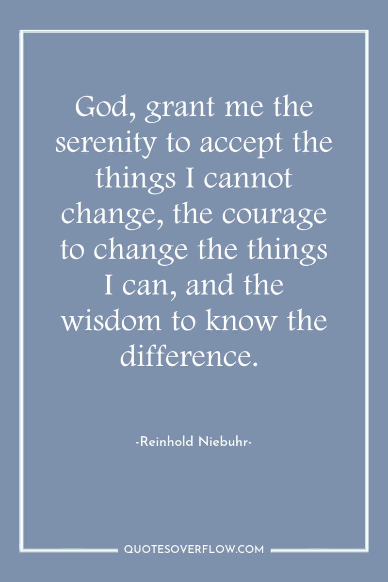 God, grant me the serenity to accept the things I...