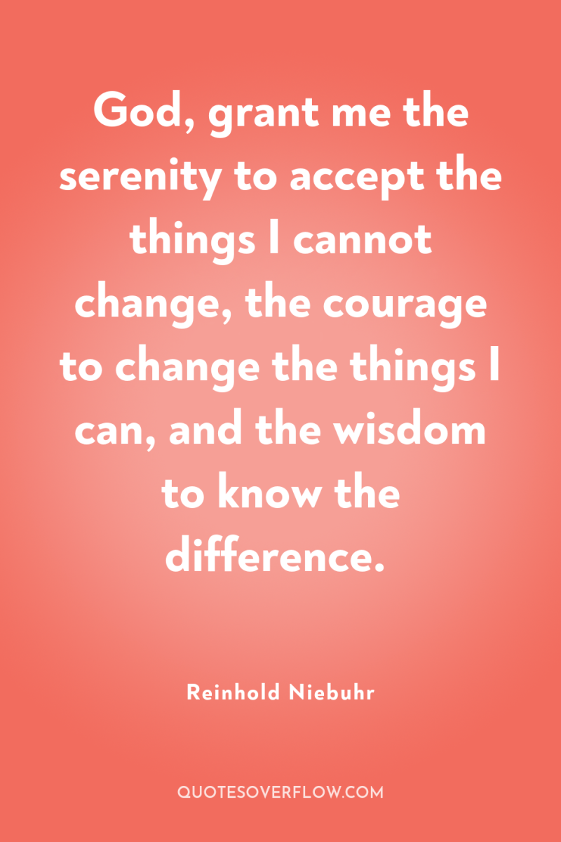 God, grant me the serenity to accept the things I...