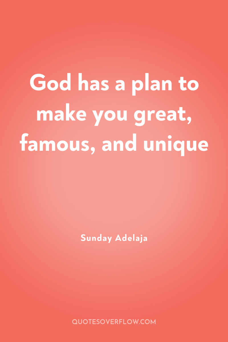 God has a plan to make you great, famous, and...