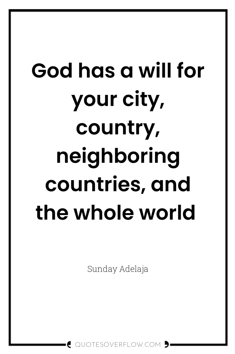 God has a will for your city, country, neighboring countries,...