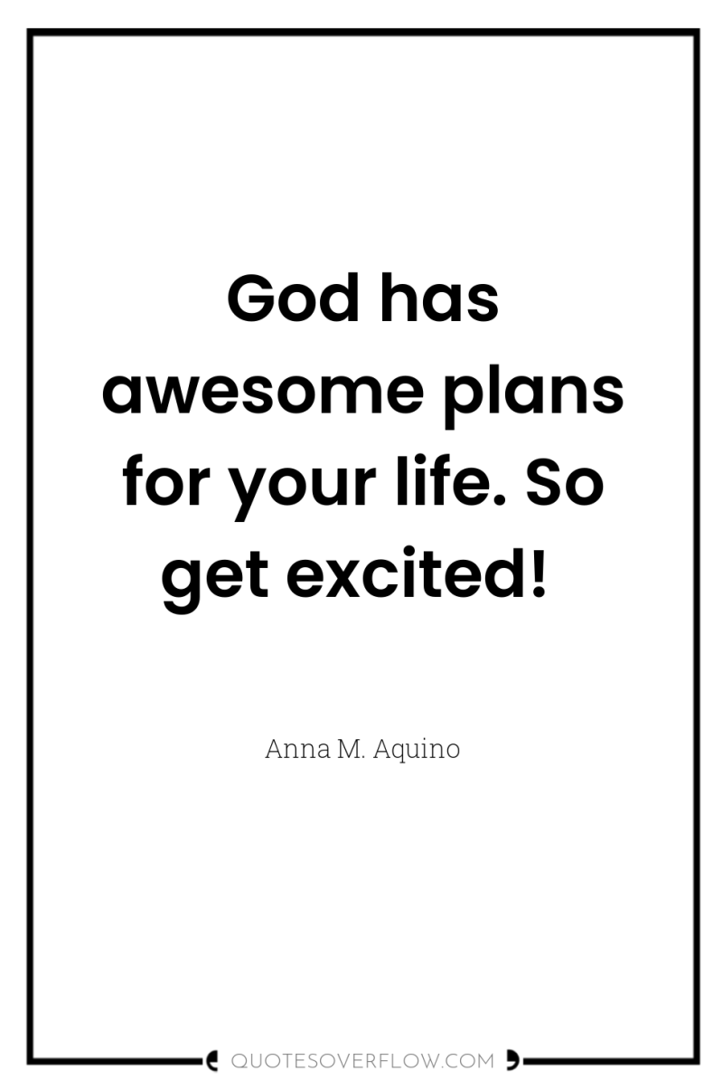 God has awesome plans for your life. So get excited! 