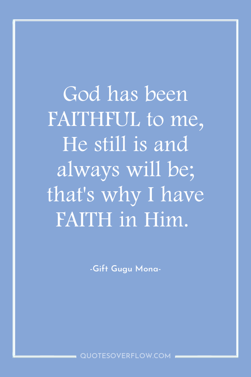 God has been FAITHFUL to me, He still is and...
