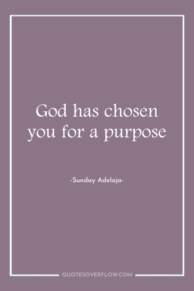God has chosen you for a purpose 