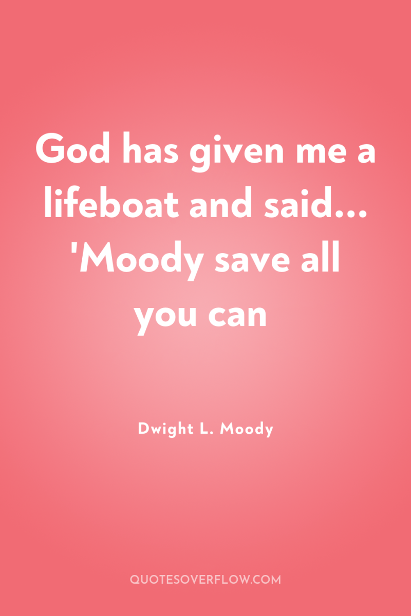 God has given me a lifeboat and said... 'Moody save...