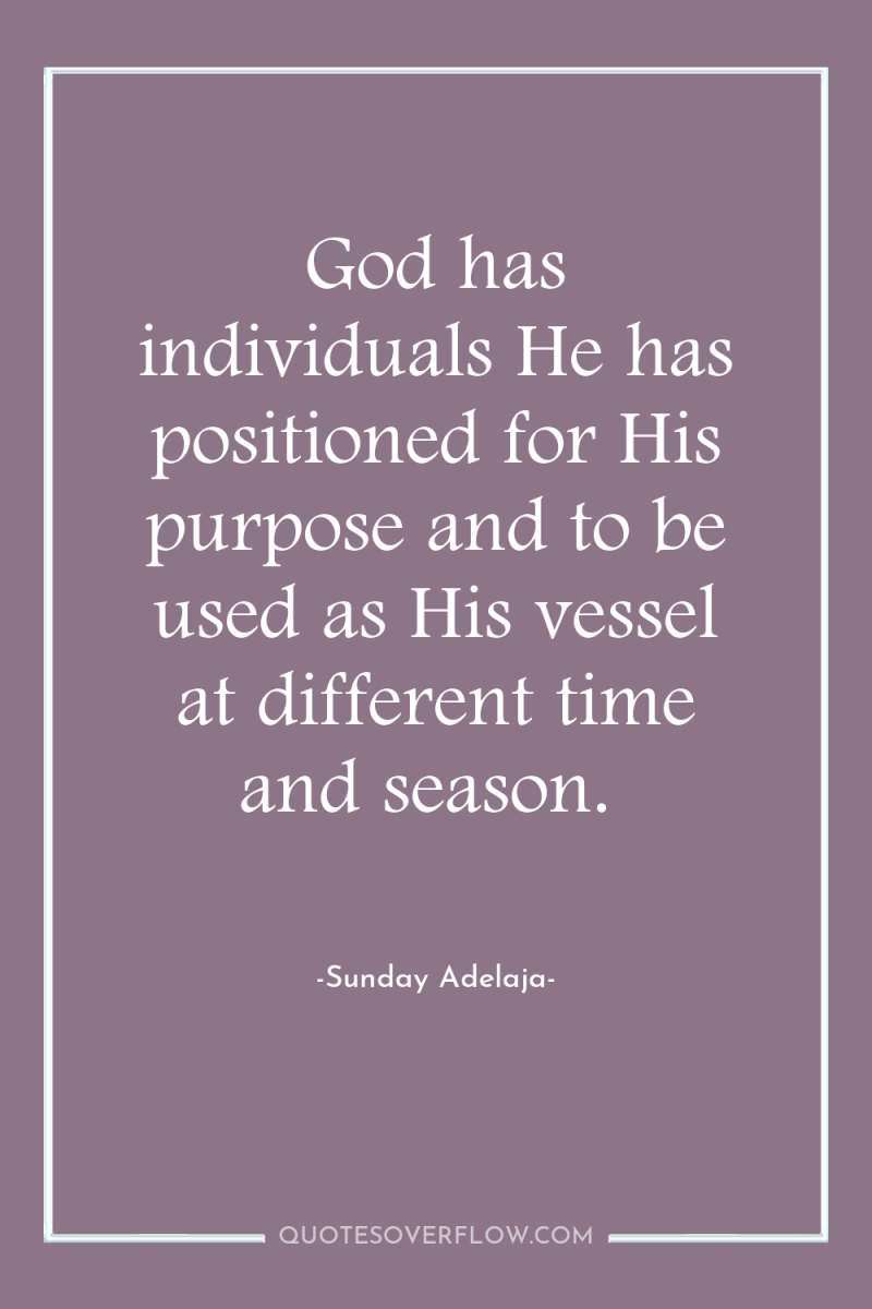 God has individuals He has positioned for His purpose and...