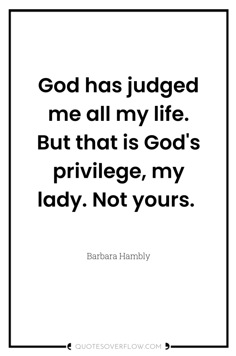 God has judged me all my life. But that is...