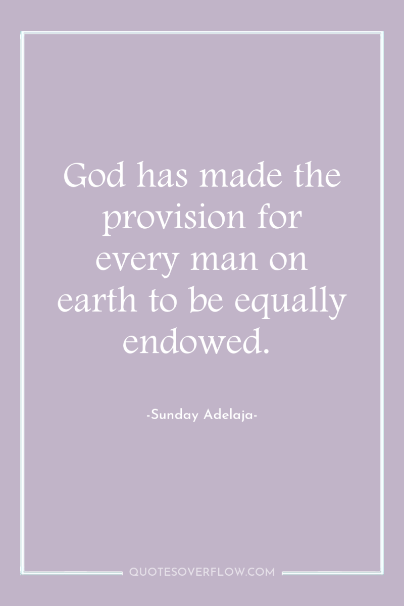 God has made the provision for every man on earth...