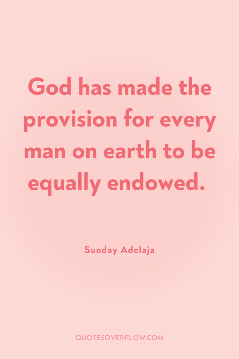 God has made the provision for every man on earth...