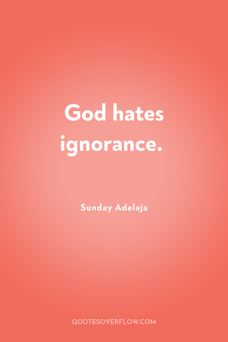 God hates ignorance. 
