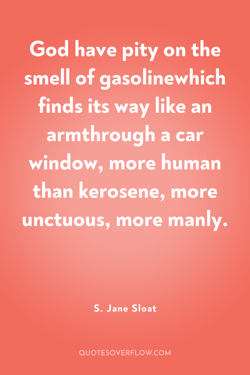 God have pity on the smell of gasolinewhich finds its...