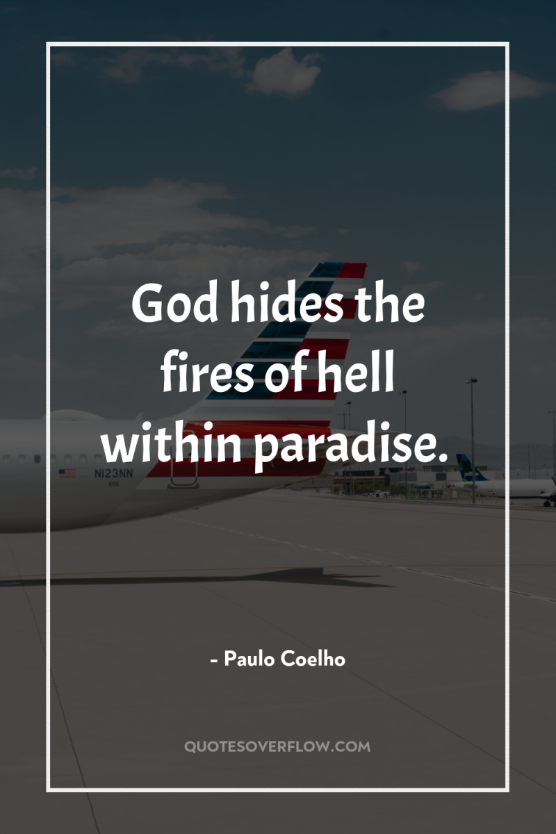 God hides the fires of hell within paradise. 
