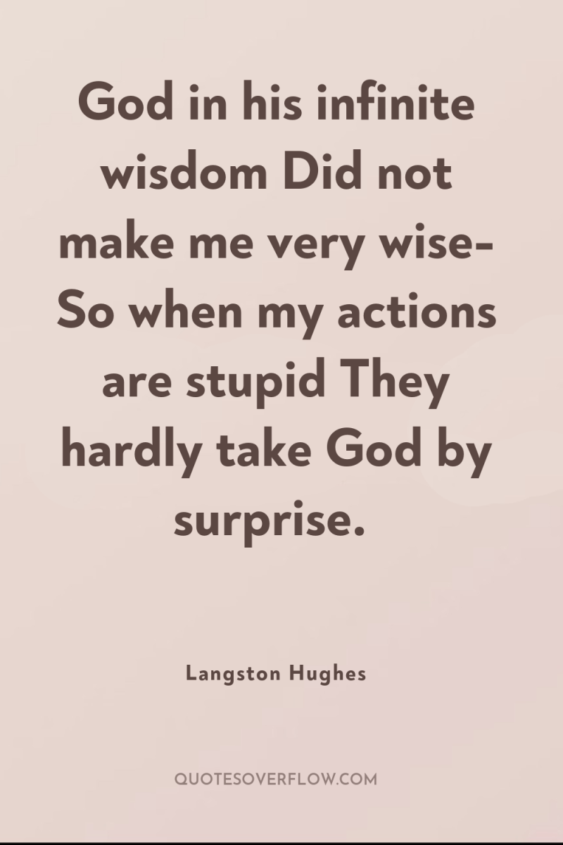 God in his infinite wisdom Did not make me very...