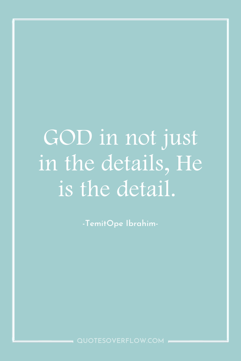 GOD in not just in the details, He is the...