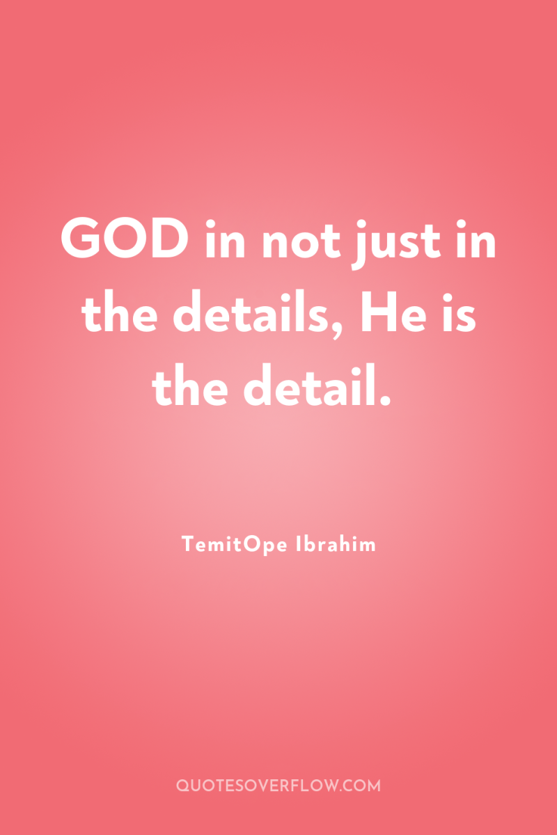 GOD in not just in the details, He is the...