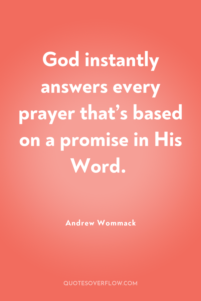 God instantly answers every prayer that’s based on a promise...