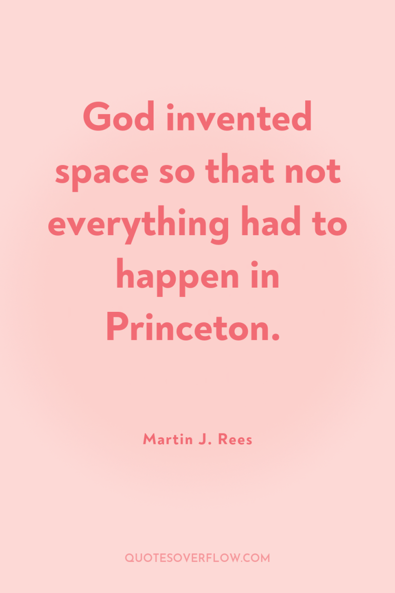 God invented space so that not everything had to happen...
