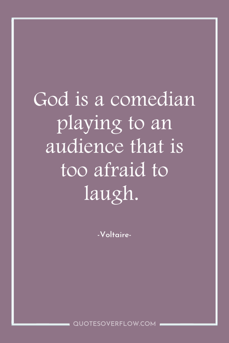 God is a comedian playing to an audience that is...