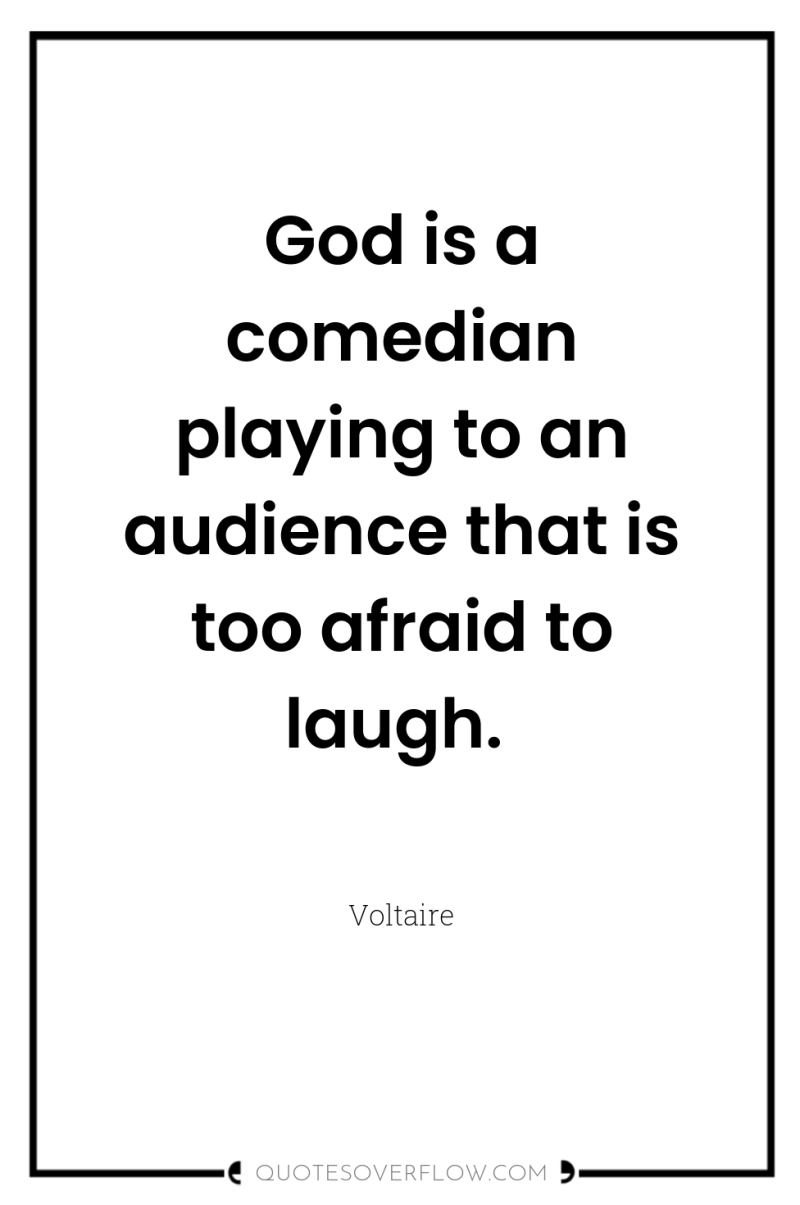 God is a comedian playing to an audience that is...
