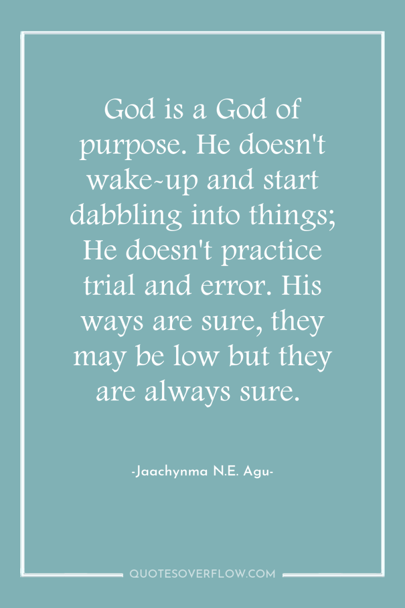 God is a God of purpose. He doesn't wake-up and...