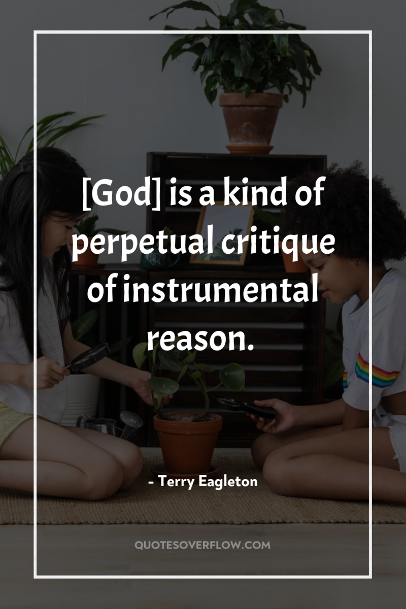 [God] is a kind of perpetual critique of instrumental reason. 