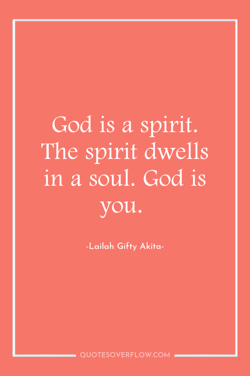 God is a spirit. The spirit dwells in a soul....
