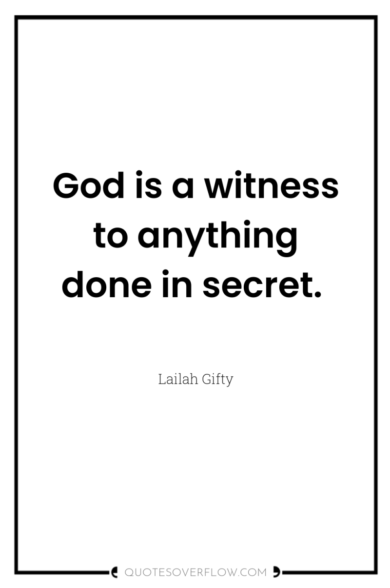 God is a witness to anything done in secret. 