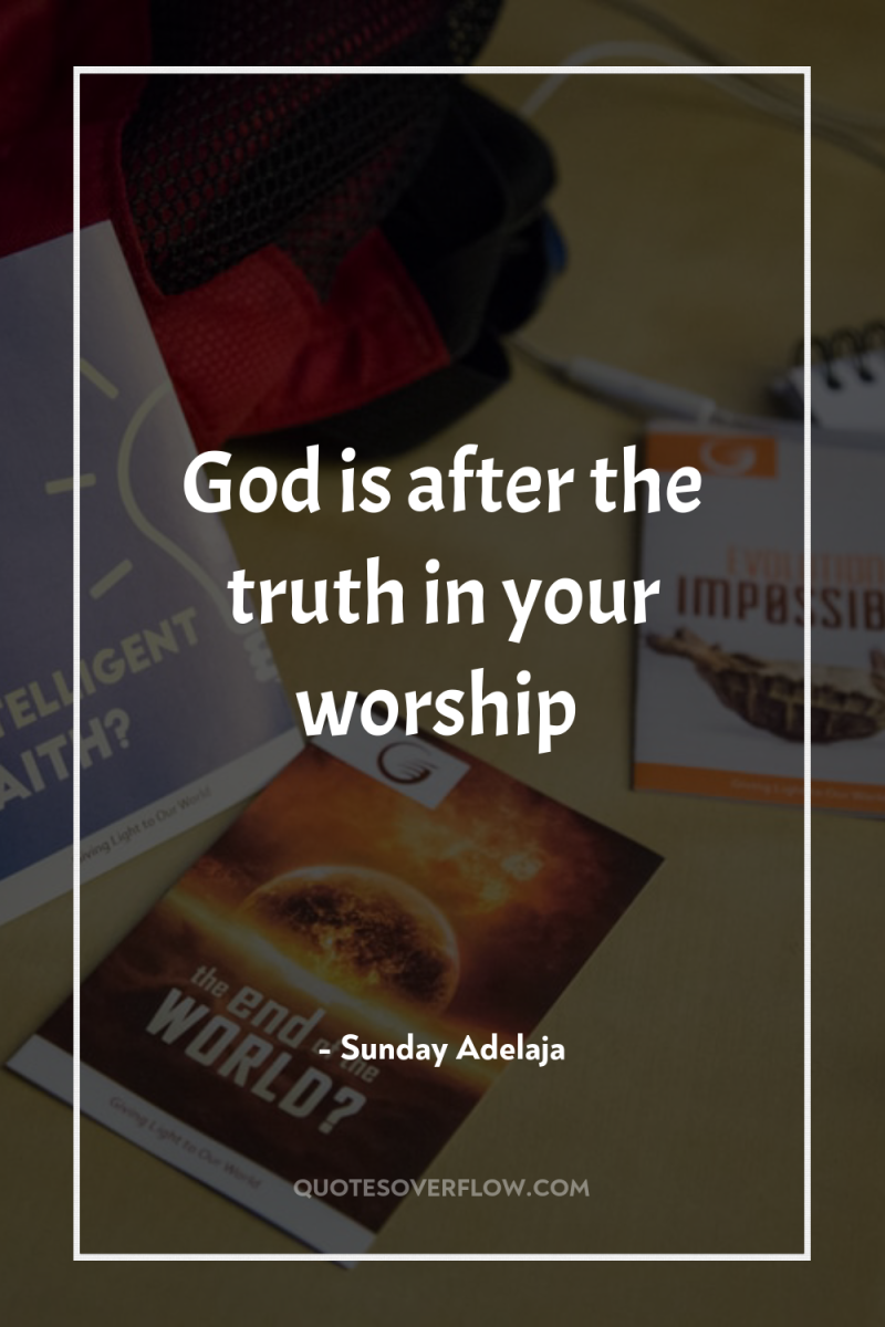 God is after the truth in your worship 