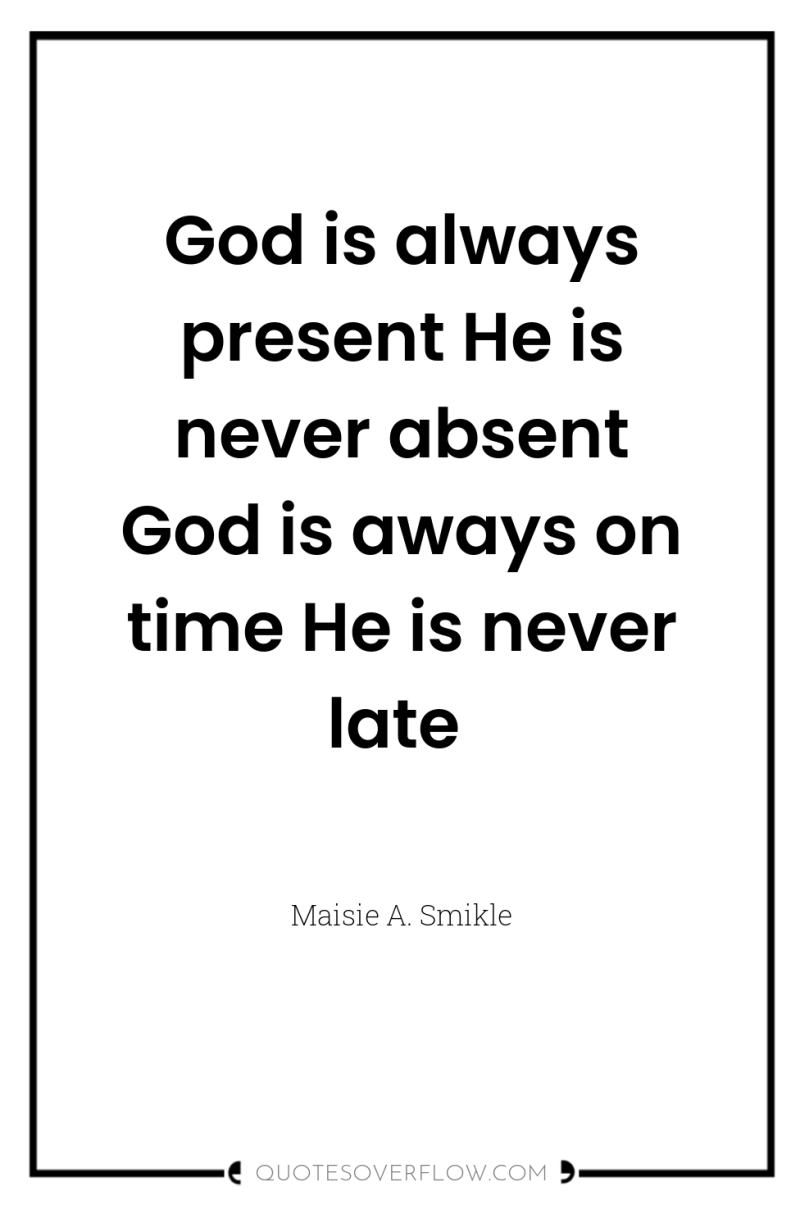 God is always present He is never absent God is...