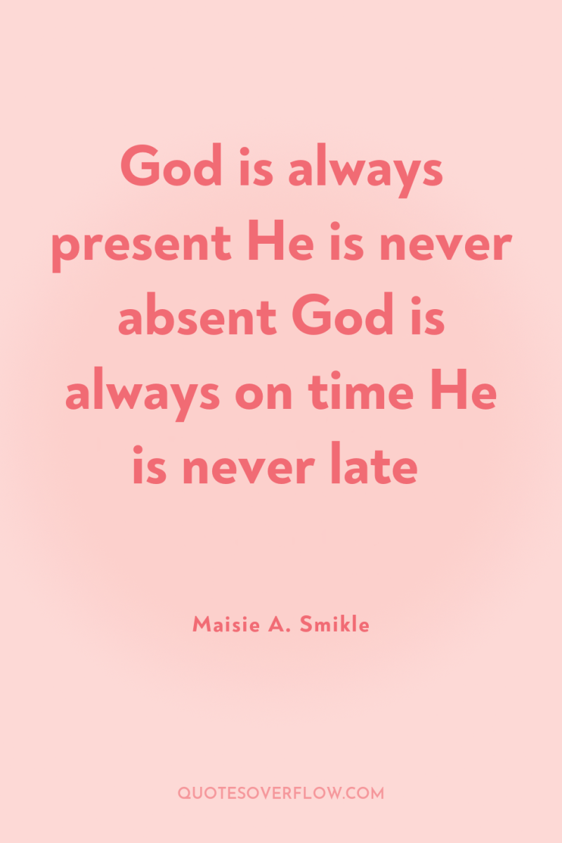 God is always present He is never absent God is...