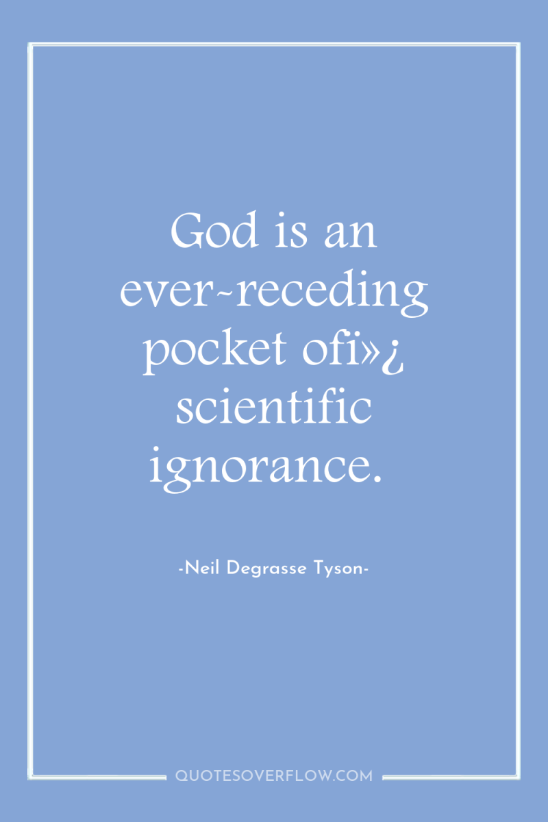 God is an ever-receding pocket ofï»¿ scientific ignorance. 