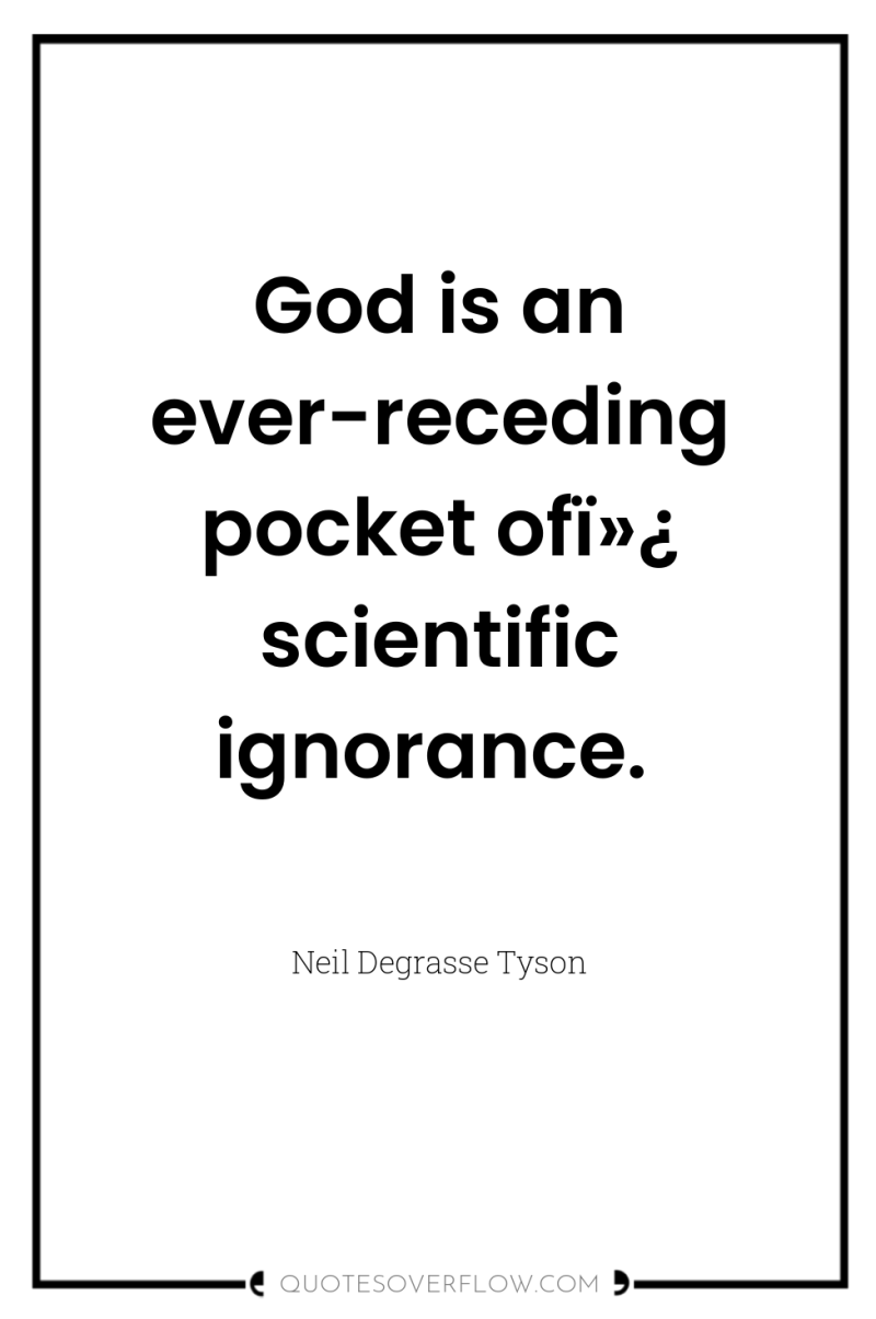 God is an ever-receding pocket ofï»¿ scientific ignorance. 